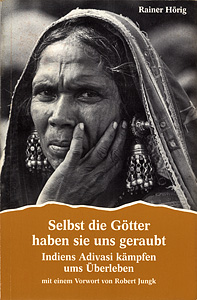 Selbst die Gtter haben sie uns geraubt  Indiens Adivasi kmpfen ums berleben